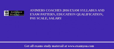 ANIMERS Coaches 2018 Exam Syllabus And Exam Pattern, Education Qualification, Pay scale, Salary