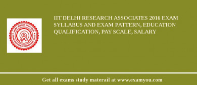 IIT Delhi Research Associates 2018 Exam Syllabus And Exam Pattern, Education Qualification, Pay scale, Salary