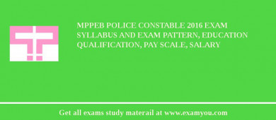 MPPEB Police Constable 2018 Exam Syllabus And Exam Pattern, Education Qualification, Pay scale, Salary