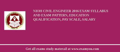 NIOH Civil Engineer 2018 Exam Syllabus And Exam Pattern, Education Qualification, Pay scale, Salary