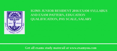 IGIMS Junior Resident 2018 Exam Syllabus And Exam Pattern, Education Qualification, Pay scale, Salary