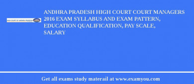 Andhra Pradesh High Court Court Managers 2018 Exam Syllabus And Exam Pattern, Education Qualification, Pay scale, Salary