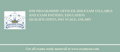 ISM Programme Officer 2018 Exam Syllabus And Exam Pattern, Education Qualification, Pay scale, Salary