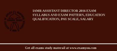 IAMR Assistant Director 2018 Exam Syllabus And Exam Pattern, Education Qualification, Pay scale, Salary