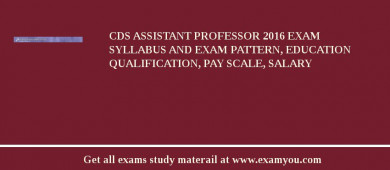 CDS Assistant Professor 2018 Exam Syllabus And Exam Pattern, Education Qualification, Pay scale, Salary