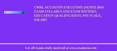 CMRL Accounts Executive (Audit) 2018 Exam Syllabus And Exam Pattern, Education Qualification, Pay scale, Salary