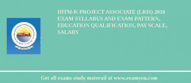 IIITM-K Project Associate (LRIS) 2018 Exam Syllabus And Exam Pattern, Education Qualification, Pay scale, Salary