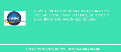 CRWC Deputy Manager (Civil) 2018 Exam Syllabus And Exam Pattern, Education Qualification, Pay scale, Salary