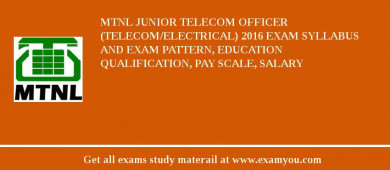 MTNL Junior Telecom Officer (Telecom/Electrical) 2018 Exam Syllabus And Exam Pattern, Education Qualification, Pay scale, Salary