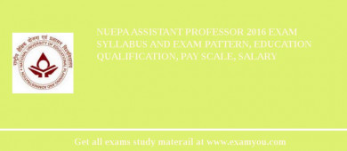 NUEPA Assistant Professor 2018 Exam Syllabus And Exam Pattern, Education Qualification, Pay scale, Salary