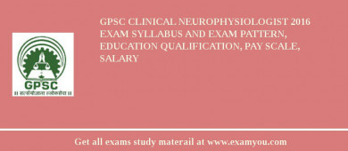 GPSC Clinical Neurophysiologist 2018 Exam Syllabus And Exam Pattern, Education Qualification, Pay scale, Salary