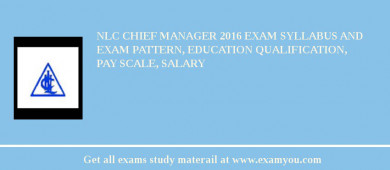 NLC Chief Manager 2018 Exam Syllabus And Exam Pattern, Education Qualification, Pay scale, Salary