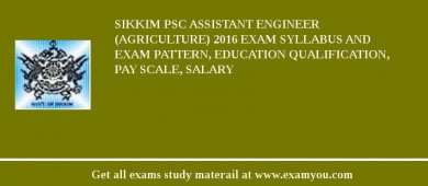Sikkim PSC Assistant Engineer (Agriculture) 2018 Exam Syllabus And Exam Pattern, Education Qualification, Pay scale, Salary