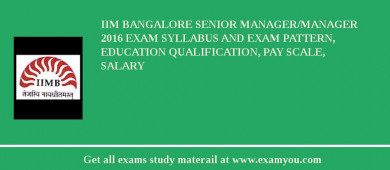 IIM Bangalore Senior Manager/Manager 2018 Exam Syllabus And Exam Pattern, Education Qualification, Pay scale, Salary