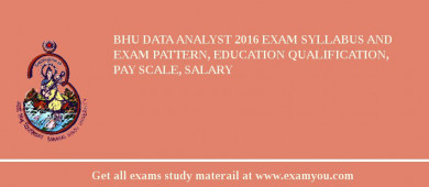 BHU Data Analyst 2018 Exam Syllabus And Exam Pattern, Education Qualification, Pay scale, Salary