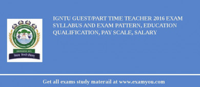 IGNTU Guest/Part Time Teacher 2018 Exam Syllabus And Exam Pattern, Education Qualification, Pay scale, Salary