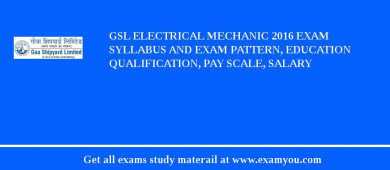 GSL Electrical Mechanic 2018 Exam Syllabus And Exam Pattern, Education Qualification, Pay scale, Salary