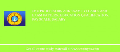 IMU Professors 2018 Exam Syllabus And Exam Pattern, Education Qualification, Pay scale, Salary