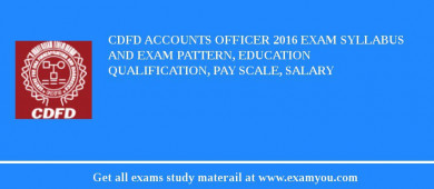 CDFD Accounts Officer 2018 Exam Syllabus And Exam Pattern, Education Qualification, Pay scale, Salary