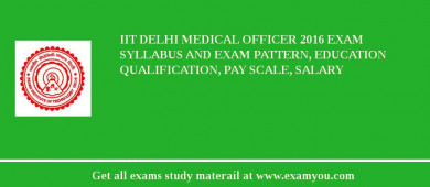 IIT Delhi Medical Officer 2018 Exam Syllabus And Exam Pattern, Education Qualification, Pay scale, Salary