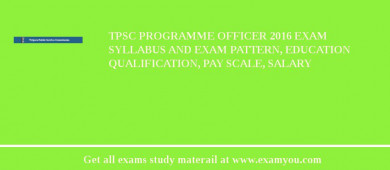 TPSC Programme Officer 2018 Exam Syllabus And Exam Pattern, Education Qualification, Pay scale, Salary