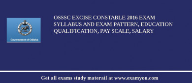 OSSSC Excise Constable 2018 Exam Syllabus And Exam Pattern, Education Qualification, Pay scale, Salary