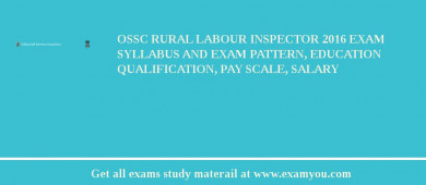 OSSC Rural Labour Inspector 2018 Exam Syllabus And Exam Pattern, Education Qualification, Pay scale, Salary