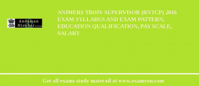 ANIMERS TBHIV Supervisor (RNTCP) 2018 Exam Syllabus And Exam Pattern, Education Qualification, Pay scale, Salary
