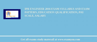 IPR Engineer 2018 Exam Syllabus And Exam Pattern, Education Qualification, Pay scale, Salary