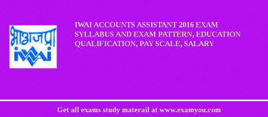 IWAI Accounts Assistant 2018 Exam Syllabus And Exam Pattern, Education Qualification, Pay scale, Salary