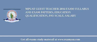 MPUAT Guest Teacher 2018 Exam Syllabus And Exam Pattern, Education Qualification, Pay scale, Salary