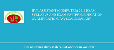 IIVR Assistant (Computer) 2018 Exam Syllabus And Exam Pattern, Education Qualification, Pay scale, Salary