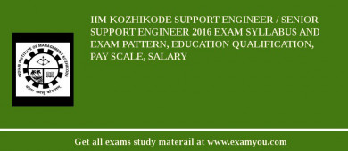 IIM Kozhikode Support Engineer / Senior Support Engineer 2018 Exam Syllabus And Exam Pattern, Education Qualification, Pay scale, Salary