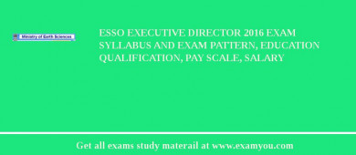 ESSO Executive Director 2018 Exam Syllabus And Exam Pattern, Education Qualification, Pay scale, Salary