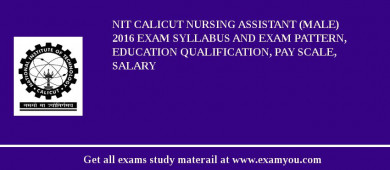 NIT Calicut Nursing Assistant (Male) 2018 Exam Syllabus And Exam Pattern, Education Qualification, Pay scale, Salary