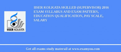 IISER Kolkata Skilled (Supervisor) 2018 Exam Syllabus And Exam Pattern, Education Qualification, Pay scale, Salary