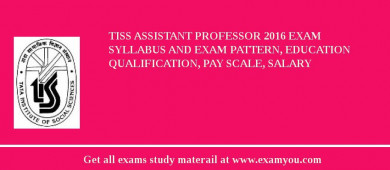TISS Assistant Professor 2018 Exam Syllabus And Exam Pattern, Education Qualification, Pay scale, Salary
