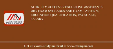 ACTREC Multi Task Executive Assistants 2018 Exam Syllabus And Exam Pattern, Education Qualification, Pay scale, Salary