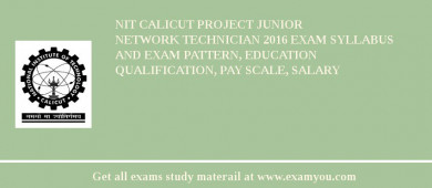 NIT Calicut Project Junior Network Technician 2018 Exam Syllabus And Exam Pattern, Education Qualification, Pay scale, Salary