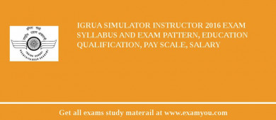 IGRUA Simulator Instructor 2018 Exam Syllabus And Exam Pattern, Education Qualification, Pay scale, Salary
