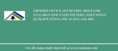 GBPIHED Office Secretary 2018 Exam Syllabus And Exam Pattern, Education Qualification, Pay scale, Salary