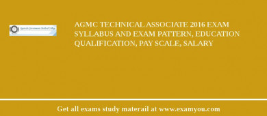 AGMC Technical Associate 2018 Exam Syllabus And Exam Pattern, Education Qualification, Pay scale, Salary