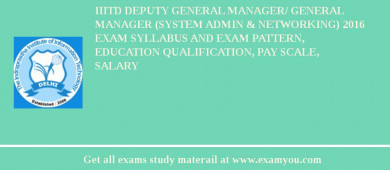 IIITD Deputy General Manager/ General Manager (System Admin & Networking) 2018 Exam Syllabus And Exam Pattern, Education Qualification, Pay scale, Salary