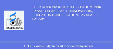 IISER Kolkata Research Positions 2018 Exam Syllabus And Exam Pattern, Education Qualification, Pay scale, Salary