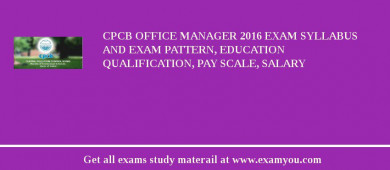 CPCB Office Manager 2018 Exam Syllabus And Exam Pattern, Education Qualification, Pay scale, Salary