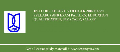 JNU Chief Security Officer 2018 Exam Syllabus And Exam Pattern, Education Qualification, Pay scale, Salary