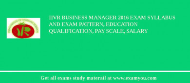 IIVR Business Manager 2018 Exam Syllabus And Exam Pattern, Education Qualification, Pay scale, Salary
