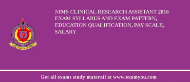 NIMS Clinical Research Assistant 2018 Exam Syllabus And Exam Pattern, Education Qualification, Pay scale, Salary