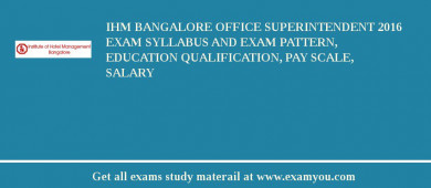 IHM Bangalore Office Superintendent 2018 Exam Syllabus And Exam Pattern, Education Qualification, Pay scale, Salary