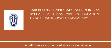 TMB Deputy General Manager 2018 Exam Syllabus And Exam Pattern, Education Qualification, Pay scale, Salary